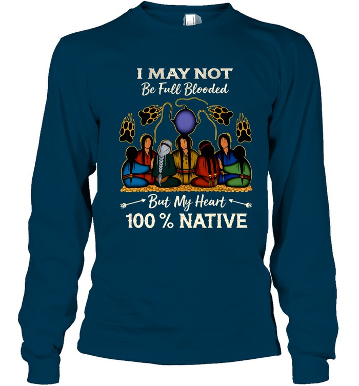 I MAY NOT Be Full Blooded But My Heart 100% NATIVE