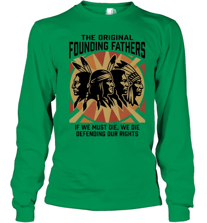 THE ORIGINAL FOUNDING FATHERS IF WE MUST DIE, WE DIE DEFENDING OUR RIGHTS