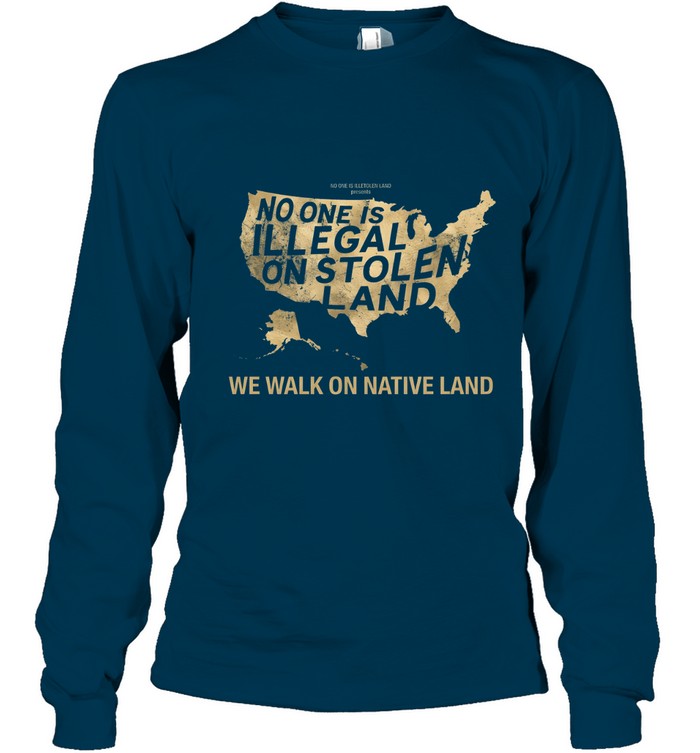 NO ONE IS ILLEGAL ON STOLEN LAND WE WALK ON NATIVE LAND