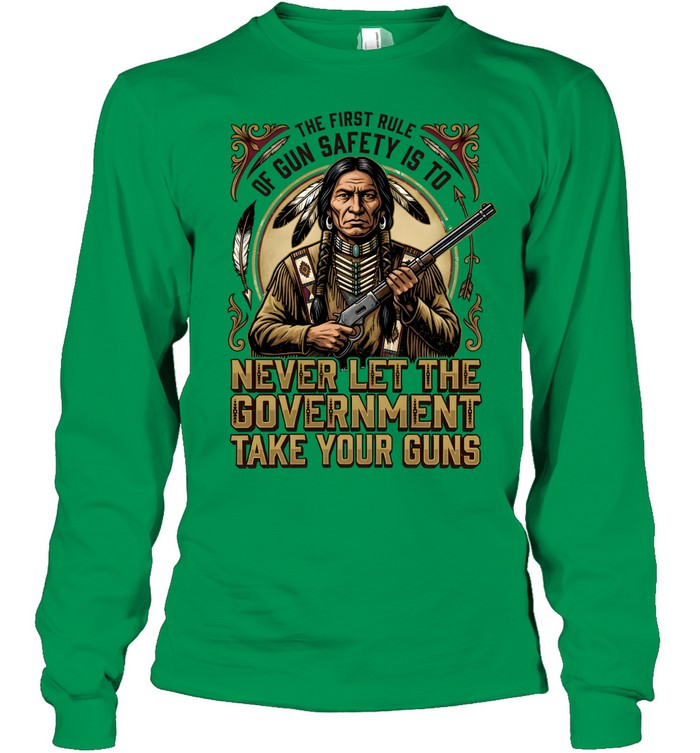 THE FIRST RULE OF GUN SAFETY IS TO NEVER LET THE GOVERNMENT TAKE YOUR GUNS