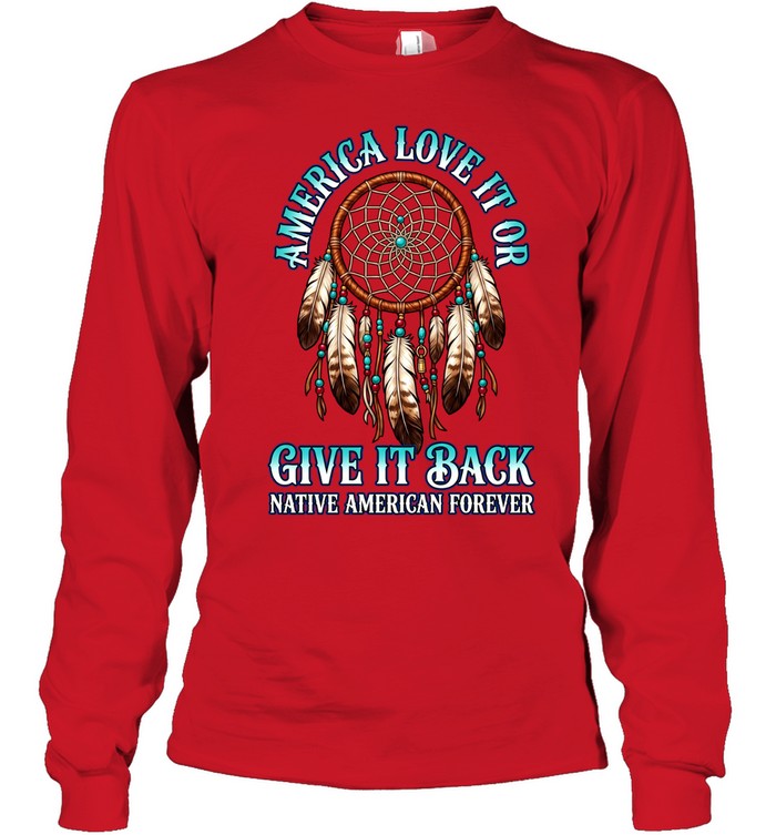 America Love It Or Give It Back Native American Forever