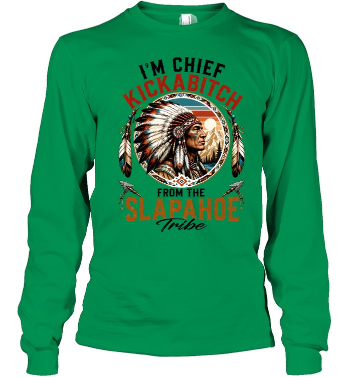 I'm Chief Kickabitch From The Slapahoe Tribe