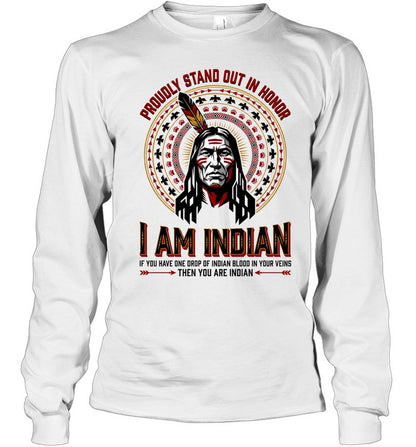 PROUDLY STAND OUT IN HONOR. I AM INDIAN. IF YOU HAVE ONE DROP OF INDIAN BLOOD IN YOUR VEINS THEN YOU ARE INDIAN