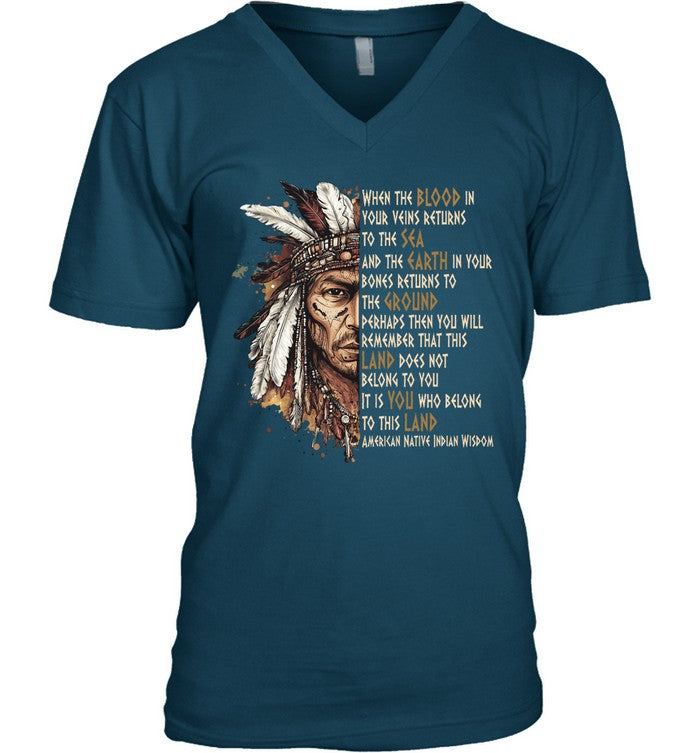 WHEN THE BLOOD IN YOUR VEINS RETURNS TO THE SEA AND THE EARTH IN YOUR BONES RETURNS TO THE GROUND PERHAPS THEN YOU WILL REMEMBER THAT THIS LAND DOES NOT BELONG TO YOU IT IS YOU WHO BELONG TO THIS LAND AMERICAN NATIVE INDIAN WISDOM