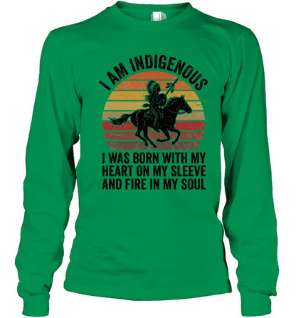 I AM INDIGENOUS. I WAS BORN WITH MY HEART ON MY SLEEVE AND FIRE IN MY SOUL