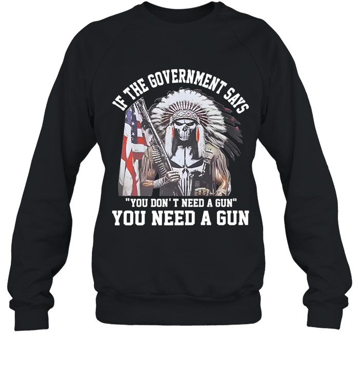 IF THE GOVERNMENT SAYS "YOU DON'T NEED A GUN" YOU NEED A GUN