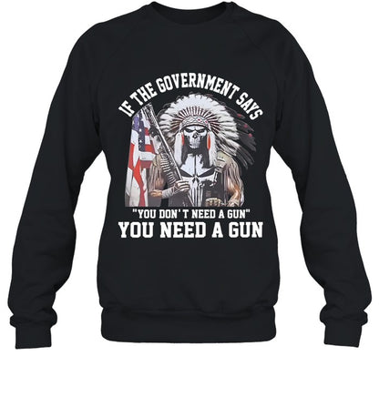 IF THE GOVERNMENT SAYS "YOU DON'T NEED A GUN" YOU NEED A GUN