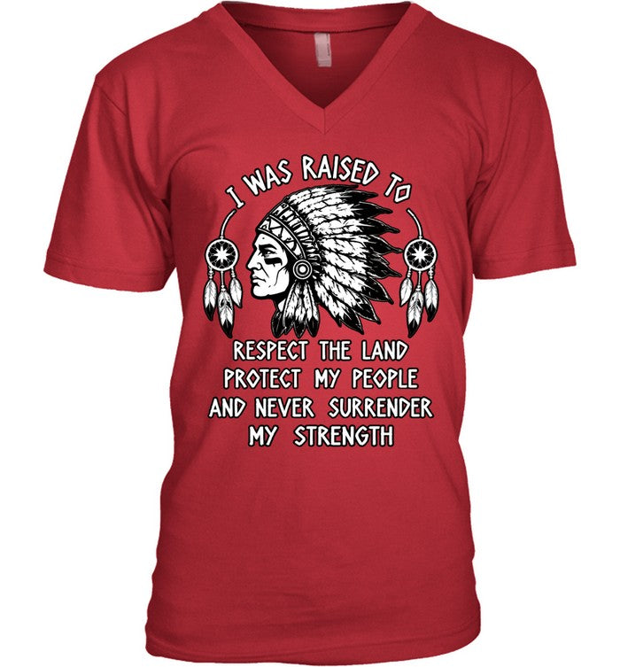I WAS RAISED TO RESPECT THE LAND PROTECT MY PEOPLE AND NEVER SURRENDER MY STRENGTH