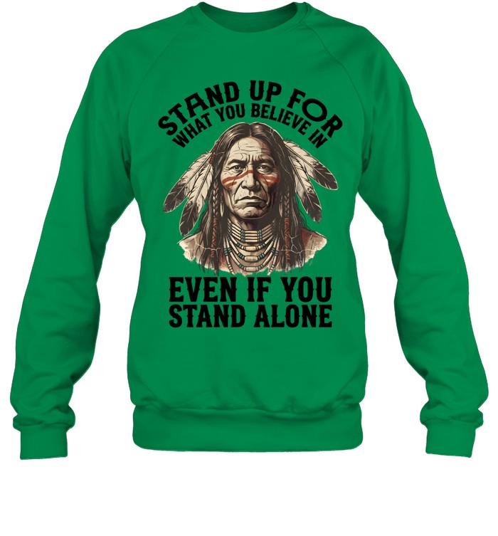 STAND UP FOR WHAT YOU BELIEVE IN EVEN IF YOU STAND ALONE