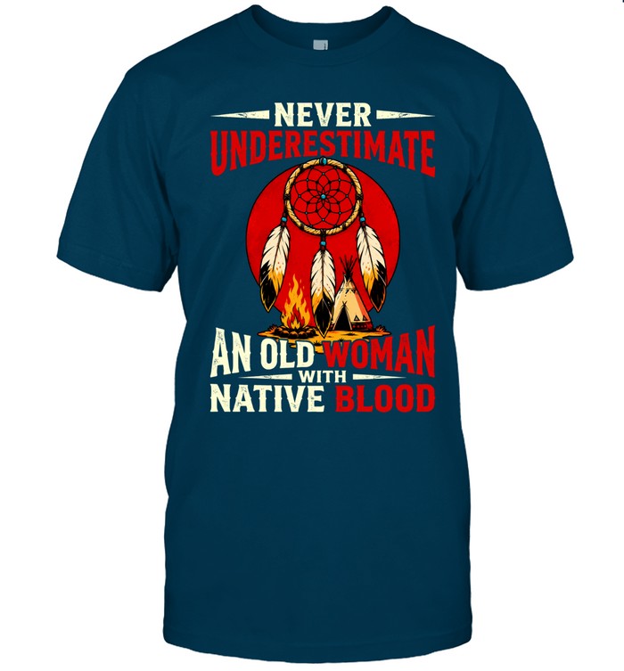 NEVER UNDERESTIMATE AN OLD WOMAN WITH NATIVE BLOOD