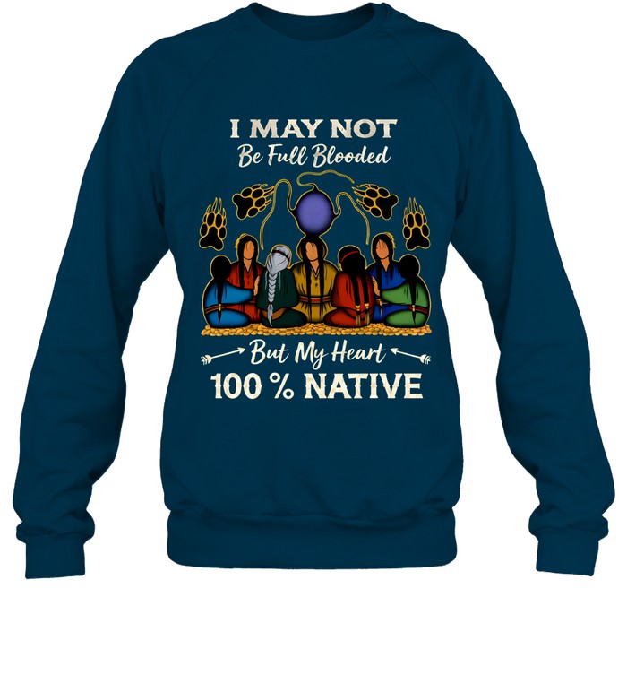 I MAY NOT Be Full Blooded But My Heart 100% NATIVE