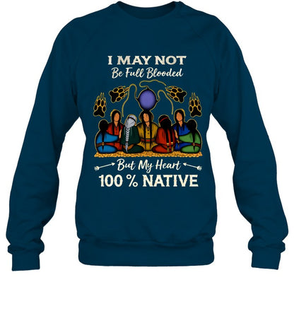 I MAY NOT Be Full Blooded But My Heart 100% NATIVE