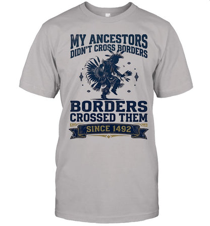 MY ANCESTORS DIDN'T CROSS BORDERS BORDERS CROSSED THEM SINCE 1492