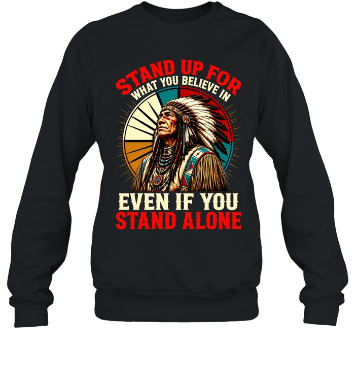 STAND UP FOR WHAT YOU BELIEVE IN EVEN IF YOU STAND ALONE