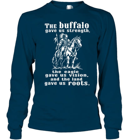 The Buffalo Gave Us Strength, The Eagle Gave Us Vision, And The Land Gave Us Roots