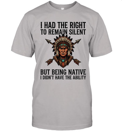 I HAD THE RIGHT TO REMAIN SILENT BUT BEING NATIVE I DIDN'T HAVE THE ABILITY