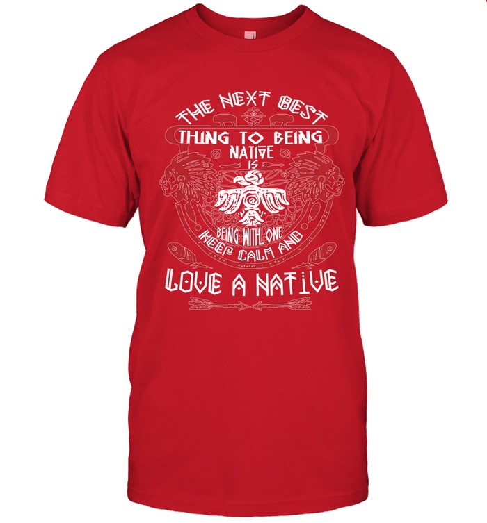 THE NEXT BEST THING TO BEING NATIVE IS BEING WITH ONE KEEP CALM AND LOVE A NATIVE