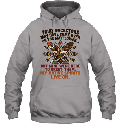 YOUR ANCESTORS MAY HAVE COME OVER ON THE MAYFLOWER... BUT MINE WERE HERE TO GREET THEM. MY NATIVE SPIRITS LIVE ON.