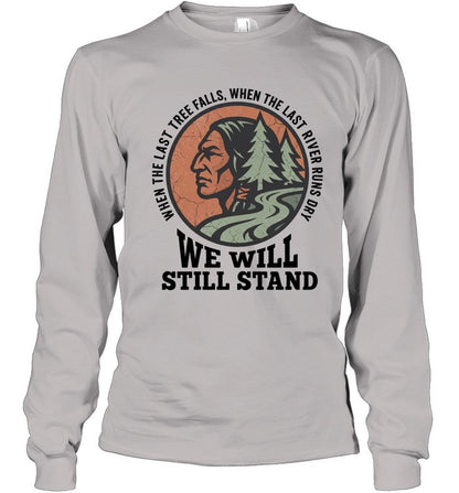 WHEN THE LAST TREE FALLS, WHEN THE LAST RIVER RUNS DRY. WE WILL STILL STAND