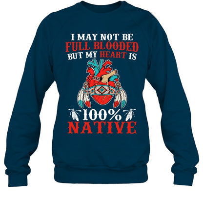 I MAY NOT BE FULL BLOODED BUT MY HEART IS 100% NATIVE