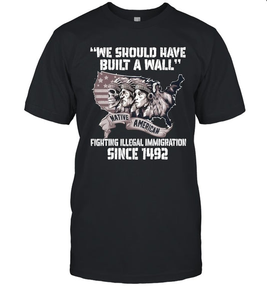 WE SHOULD HAVE BUILT A WALL FIGHTING ILLEGAL IMMIGRATION SINCE 1492