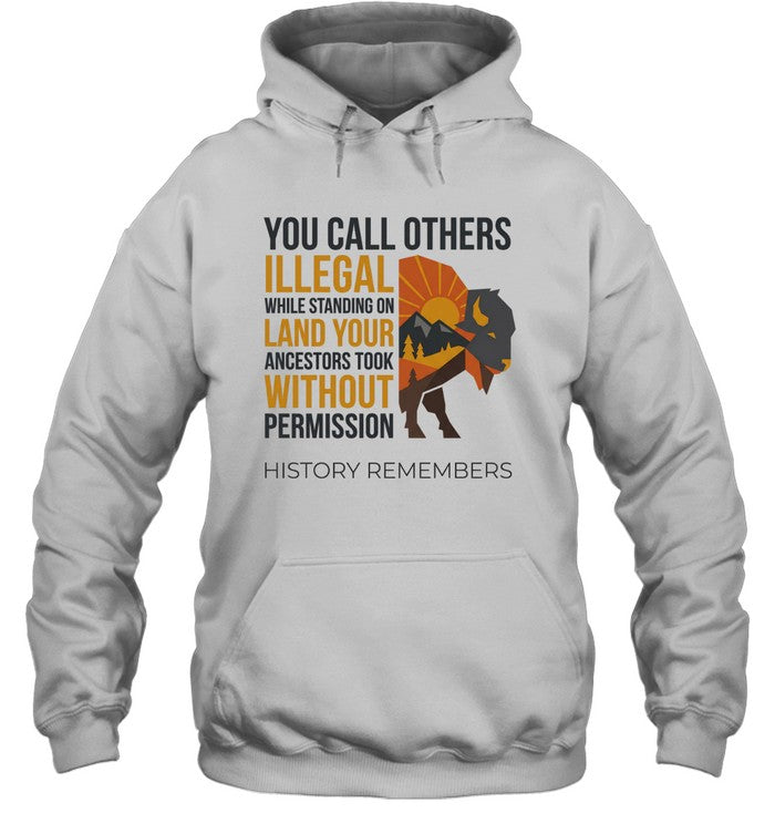 YOU CALL OTHERS ILLEGAL WHILE STANDING ON LAND YOUR ANCESTORS TOOK WITHOUT PERMISSION HISTORY REMEMBERS