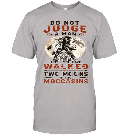 DO NOT JUDGE A MAN UNTIL YOU HAVE WALKED TWO MOONS IN HIS MOCCASINS