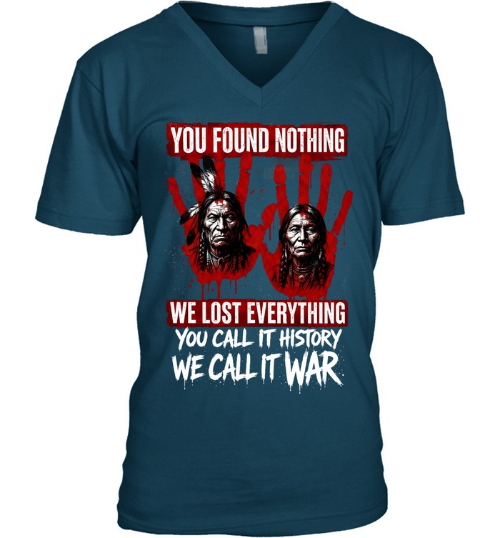YOU FOUND NOTHING WE LOST EVERYTHING YOU CALL IT HISTORY WE CALL IT WAR