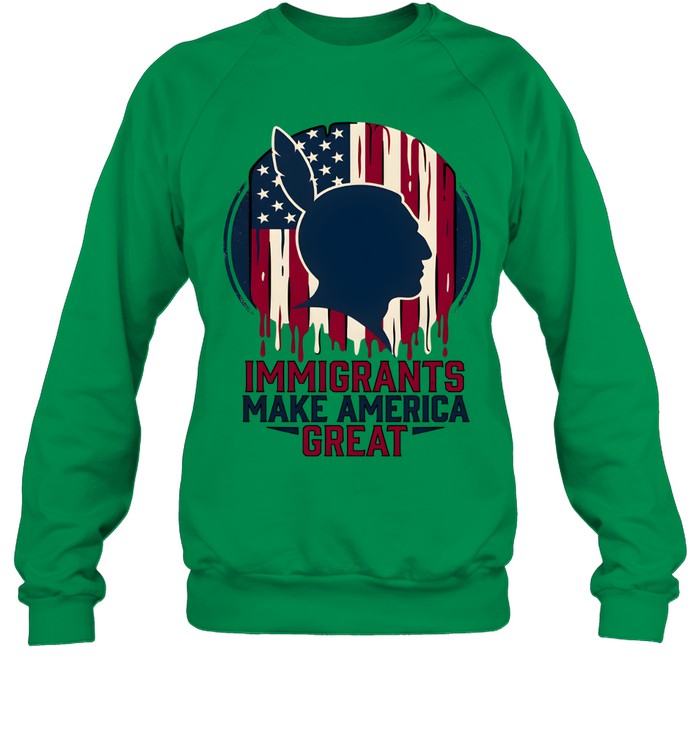 IMMIGRANTS MAKE AMERICA GREAT