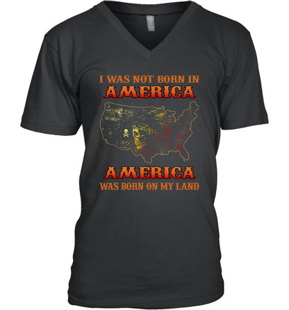 I WAS NOT BORN IN AMERICA AMERICA WAS BORN ON MY LAND