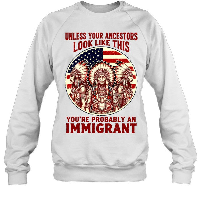UNLESS YOUR ANCESTORS LOOK LIKE THIS YOU'RE PROBABLY AN IMMIGRANT