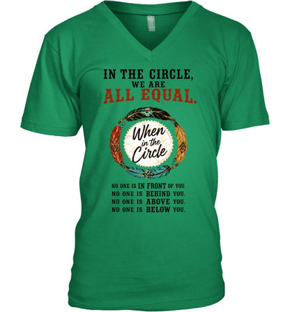 IN THE CIRCLE, WE ARE ALL EQUAL. When in the Circle, NO ONE IS IN FRONT OF YOU. NO ONE IS BEHIND YOU. NO ONE IS ABOVE YOU. NO ONE IS BELOW YOU.