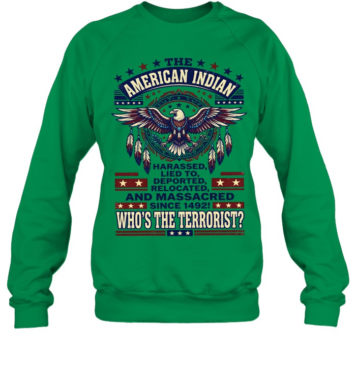 THE AMERICAN INDIAN HARASSED, LIED TO, DEPORTED RELOCATED AND MASSACRED SINCE 1492!  WHO'S THE TERRORIST?