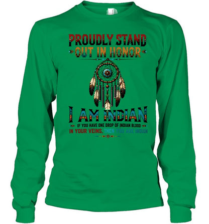 PROUDLY STAND OUT IN HONOR I AM INDIAN IF YOU HAVE ONE DROP OF INDIAN BLOOD IN YOUR VEINS. THEN YOU ARE INDIAN