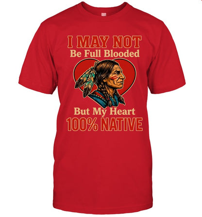 I MAY NOT Be Full Blooded But My Heart 100% NATIVE