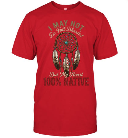 I MAY NOT Be Full Blooded But My Heart 100% NATIVE