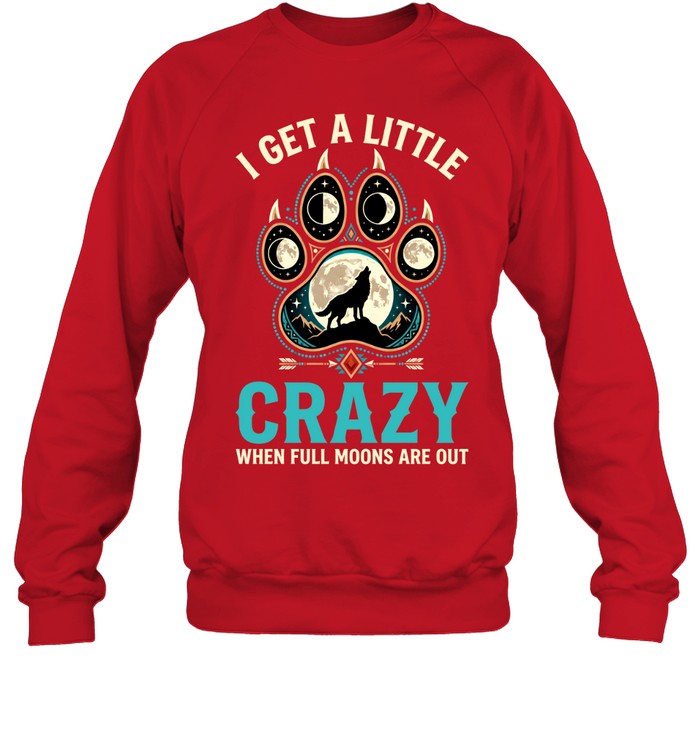 I GET A LITTLE CRAZY WHEN FULL MOONS ARE OUT