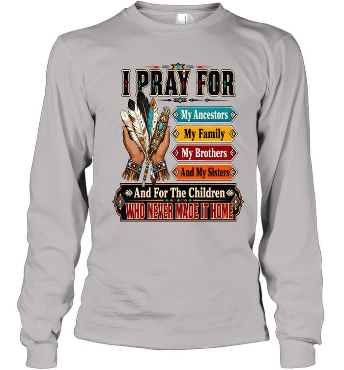 I PRAY FOR My Ancestors My Family My Brothers And My Sisters And For The Children WHO NEVER MADE IT HOME