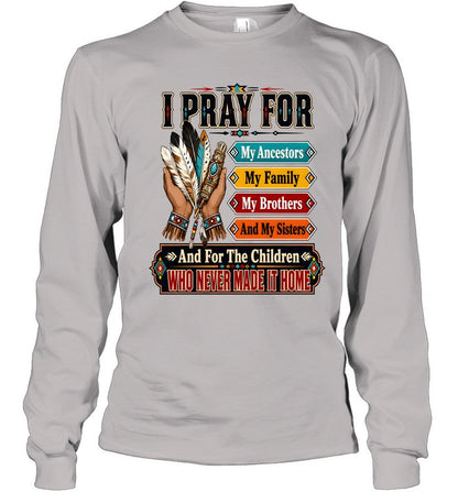 I PRAY FOR My Ancestors My Family My Brothers And My Sisters And For The Children WHO NEVER MADE IT HOME