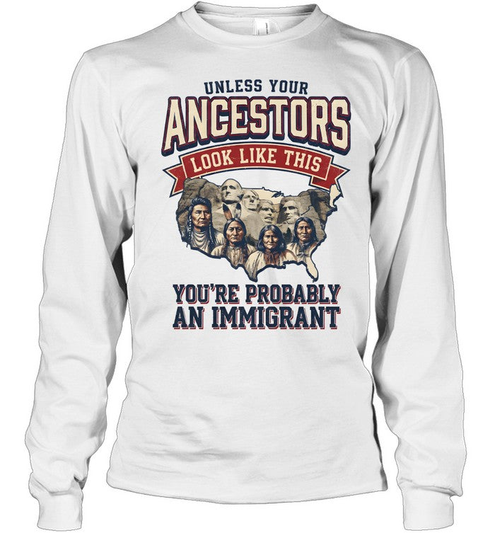 UNLESS YOUR ANCESTORS LOOK LIKE THIS YOU'RE PROBABLY AN IMMIGRANT
