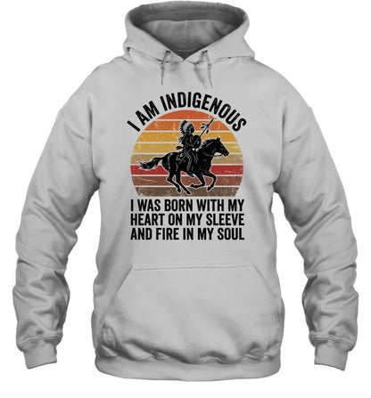 I AM INDIGENOUS. I WAS BORN WITH MY HEART ON MY SLEEVE AND FIRE IN MY SOUL