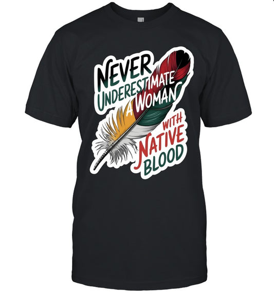 NEVER UNDERESTIMATE A WOMAN WITH NATIVE BLOOD