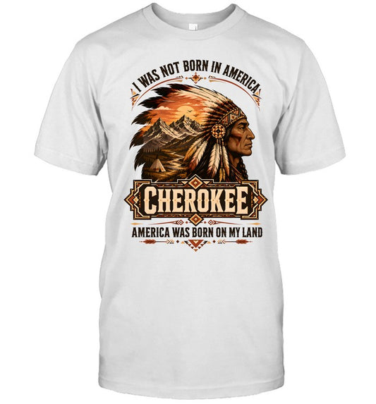 I WAS NOT BORN IN AMERICA.  CHEROKEE AMERICA WAS BORN ON MY LAND