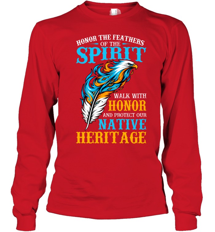 Honor The Feathers Of The Spirit, Walk With Honor, And Protect Our Native Heritage