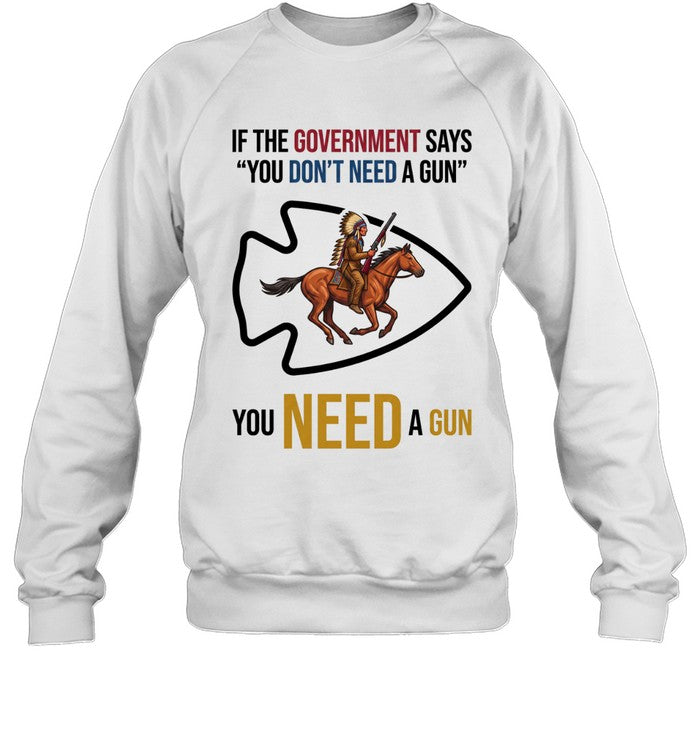 IF THE GOVERNMENT SAYS "YOU DON'T NEED A GUN" YOU NEED A GUN