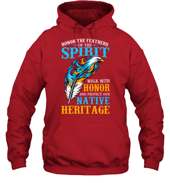 Honor The Feathers Of The Spirit, Walk With Honor, And Protect Our Native Heritage
