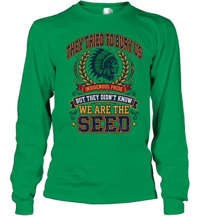 THEY TRIED TO BURY US INDIGENOUS PRIDE BUT THEY DIDN'T KNOW WE ARE THE SEED