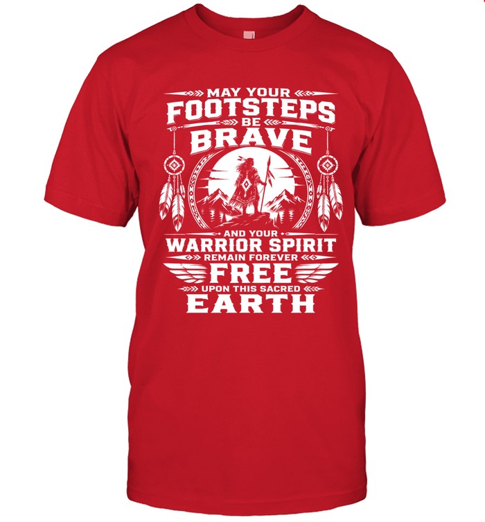 MAY YOUR FOOTSTEPS BE BRAVE AND YOUR WARRIOR SPIRIT REMAIN FOREVER FREE UPON THIS SACRED EARTH