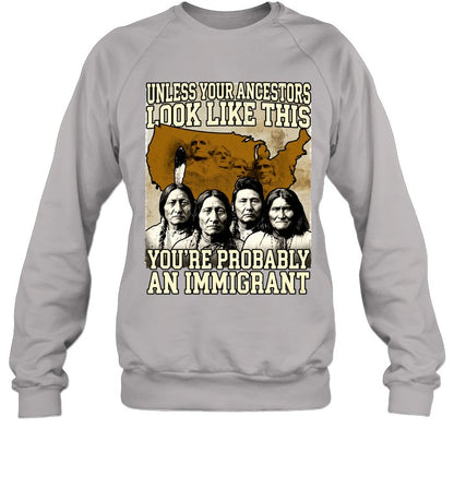 UNLESS YOUR ANCESTORS LOOK LIKE THIS YOU'RE PROBABLY AN IMMIGRANT