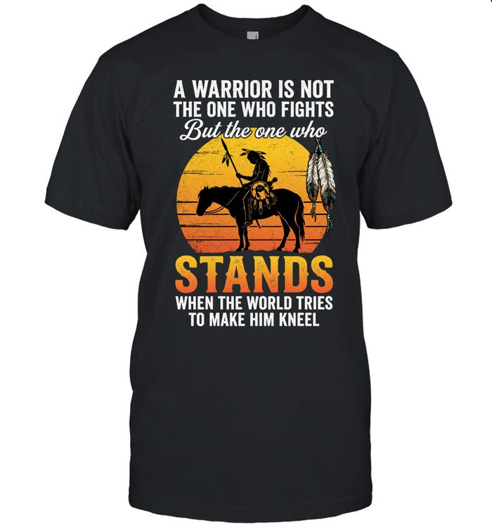 A WARRIOR IS NOT THE ONE WHO FIGHTS But the one who STANDS WHEN THE WORLD TRIES TO MAKE HIM KNEEL